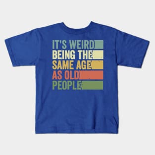 its weird being the same age as Old people Kids T-Shirt